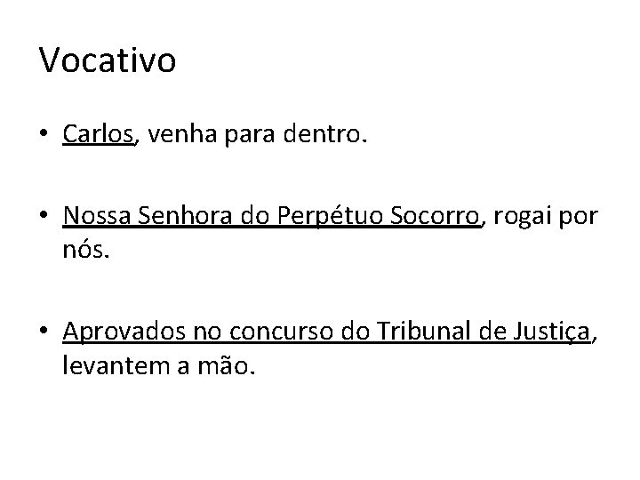 Vocativo • Carlos, venha para dentro. • Nossa Senhora do Perpétuo Socorro, rogai por Vocativo • Carlos, venha para dentro. • Nossa Senhora do Perpétuo Socorro, rogai por