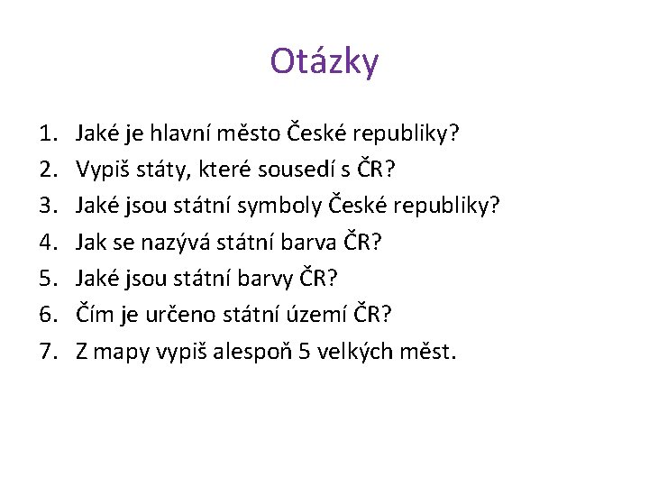 Otázky 1. 2. 3. 4. 5. 6. 7. Jaké je hlavní město České republiky?