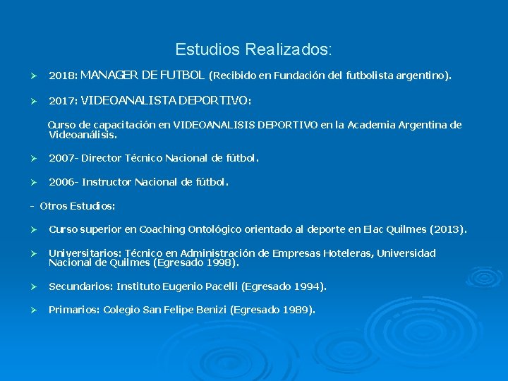 Estudios Realizados: Ø 2018: MANAGER DE FUTBOL (Recibido en Fundación del futbolista argentino). Ø Estudios Realizados: Ø 2018: MANAGER DE FUTBOL (Recibido en Fundación del futbolista argentino). Ø