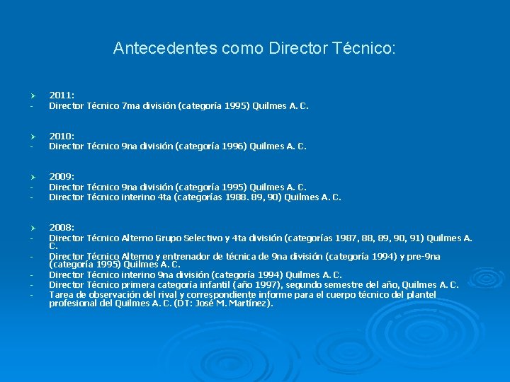 Antecedentes como Director Técnico: Ø - 2011: Director Técnico 7 ma división (categoría 1995) Antecedentes como Director Técnico: Ø - 2011: Director Técnico 7 ma división (categoría 1995)
