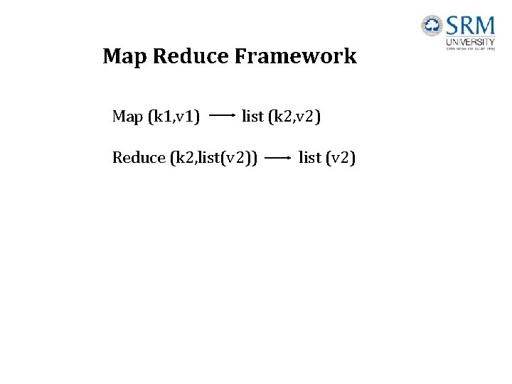 Map Reduce Framework Map (k 1, v 1) list (k 2, v 2) Reduce