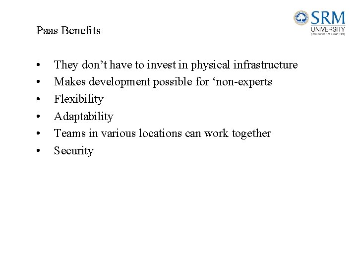 Paas Benefits • • • They don’t have to invest in physical infrastructure Makes