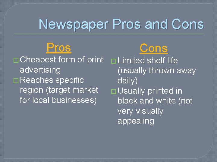 Newspaper Pros and Cons Pros � Cheapest form of print advertising � Reaches specific