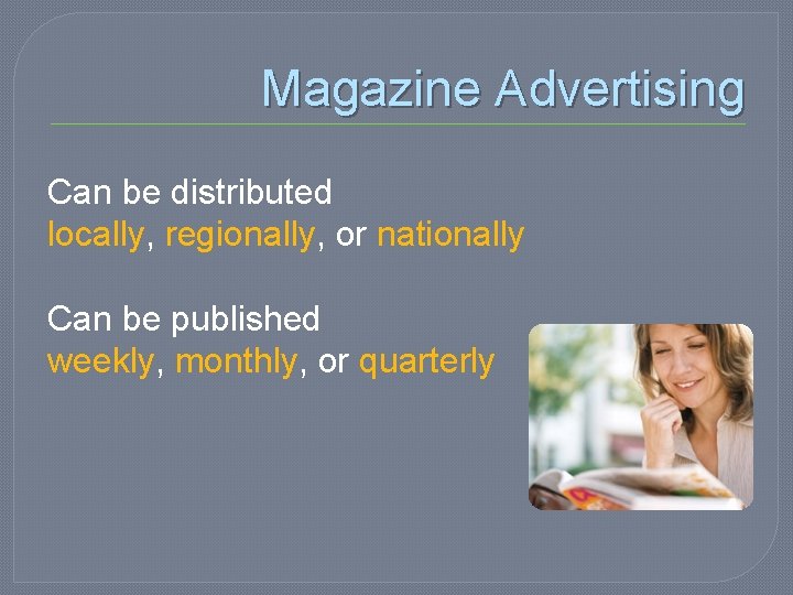 Magazine Advertising Can be distributed locally, regionally, or nationally Can be published weekly, monthly,