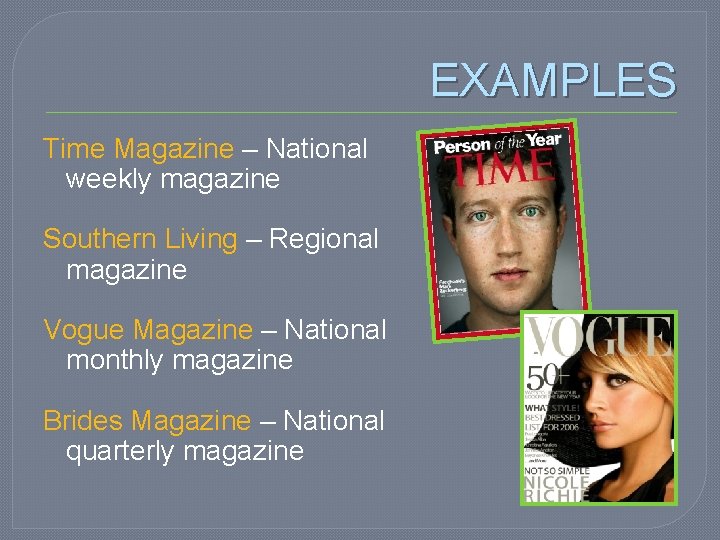 EXAMPLES Time Magazine – National weekly magazine Southern Living – Regional magazine Vogue Magazine