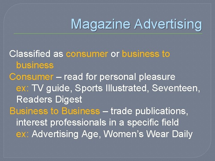 Magazine Advertising Classified as consumer or business to business Consumer – read for personal