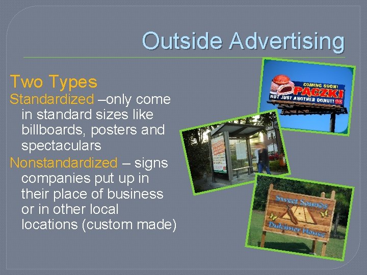 Outside Advertising Two Types Standardized –only come in standard sizes like billboards, posters and