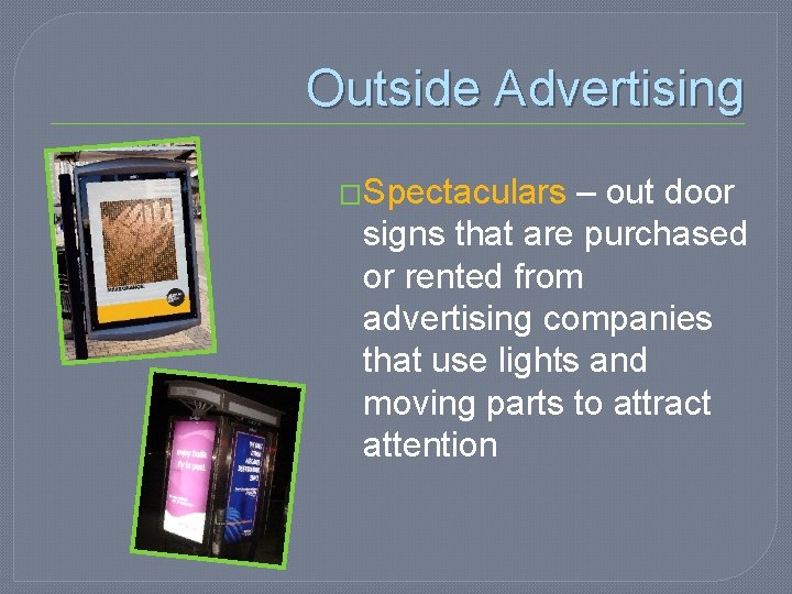 Outside Advertising �Spectaculars – out door signs that are purchased or rented from advertising