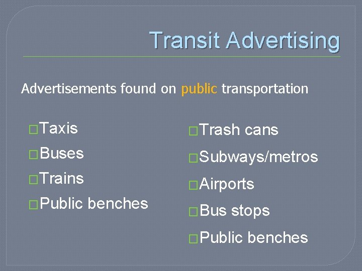 Transit Advertising Advertisements found on public transportation �Taxis �Trash �Buses �Subways/metros �Trains �Airports �Public