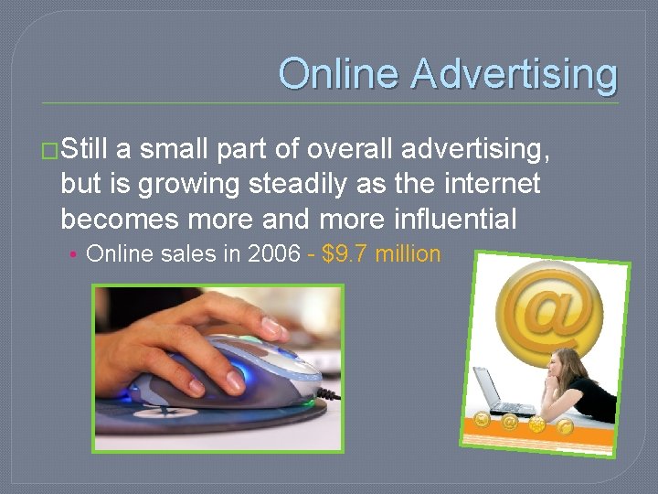 Online Advertising �Still a small part of overall advertising, but is growing steadily as