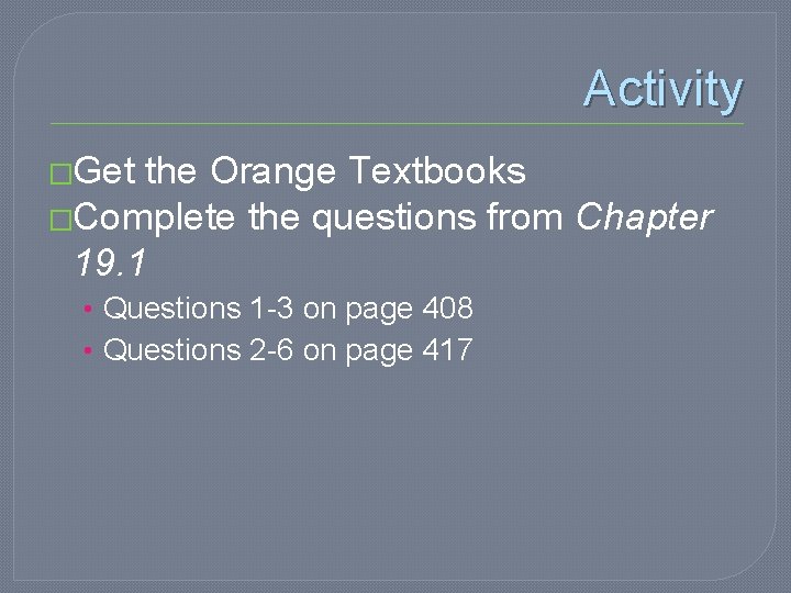 Activity �Get the Orange Textbooks �Complete the questions from Chapter 19. 1 • Questions