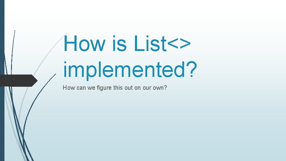 How is List<> implemented? How can we figure this out on our own? 