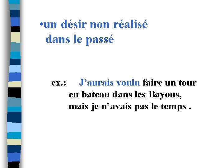  • un désir non réalisé dans le passé ex. : J’aurais voulu faire