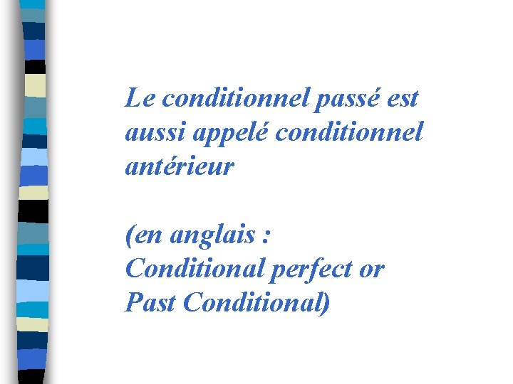 Le conditionnel passé est aussi appelé conditionnel antérieur (en anglais : Conditional perfect or