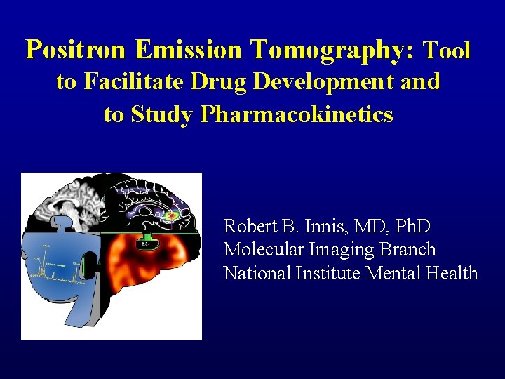 Positron Emission Tomography: Tool to Facilitate Drug Development and to Study Pharmacokinetics Robert B.