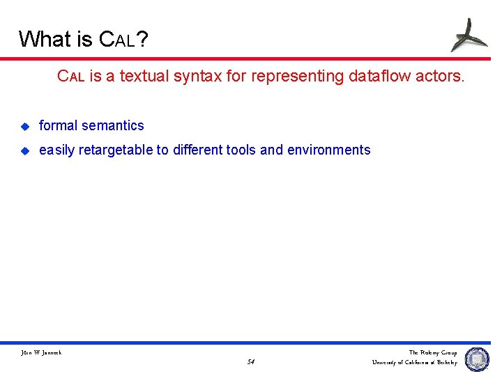 What is CAL? CAL is a textual syntax for representing dataflow actors. u formal