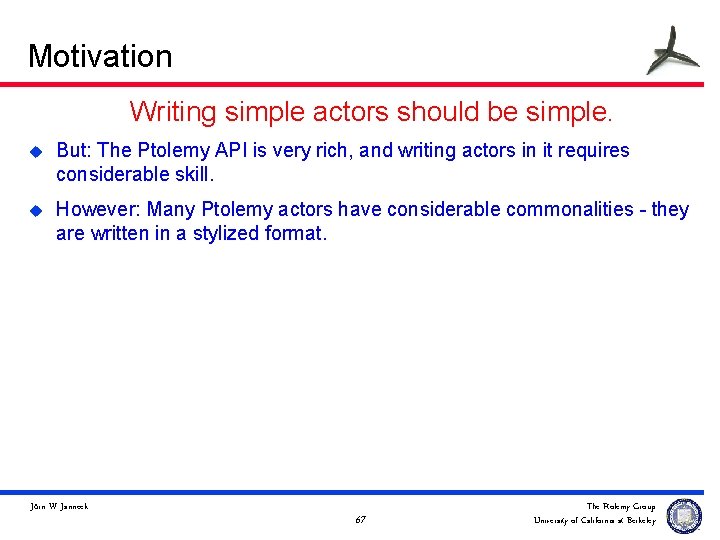Motivation Writing simple actors should be simple. u But: The Ptolemy API is very