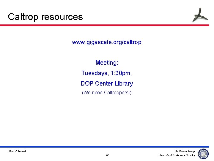 Caltrop resources www. gigascale. org/caltrop Meeting: Tuesdays, 1: 30 pm, DOP Center Library (We