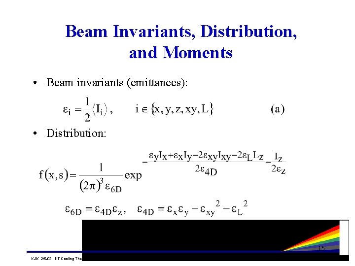 Beam Invariants, Distribution, and Moments • Beam invariants (emittances): • Distribution: KJK 2/5/02 IIT Beam Invariants, Distribution, and Moments • Beam invariants (emittances): • Distribution: KJK 2/5/02 IIT