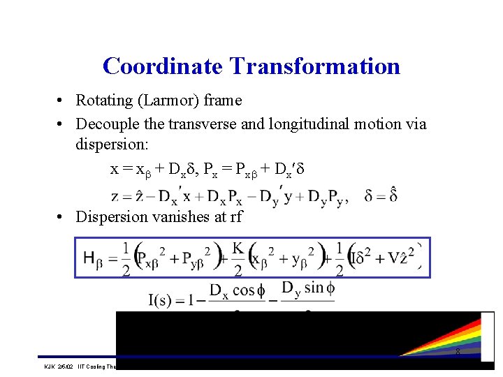 Coordinate Transformation • Rotating (Larmor) frame • Decouple the transverse and longitudinal motion via Coordinate Transformation • Rotating (Larmor) frame • Decouple the transverse and longitudinal motion via