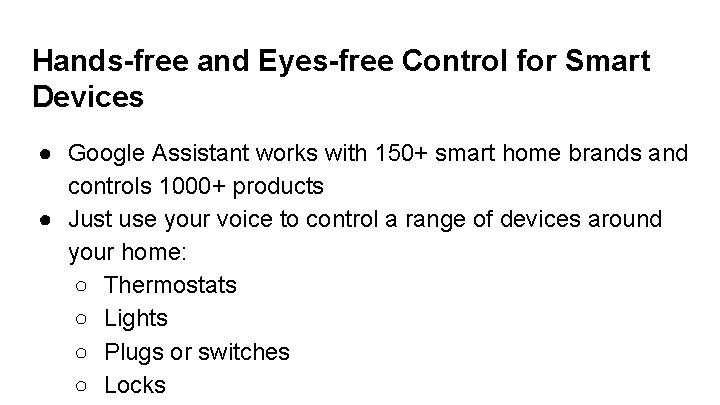 Hands-free and Eyes-free Control for Smart Devices ● Google Assistant works with 150+ smart