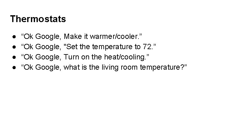 Thermostats ● ● “Ok Google, Make it warmer/cooler. ” “Ok Google, "Set the temperature
