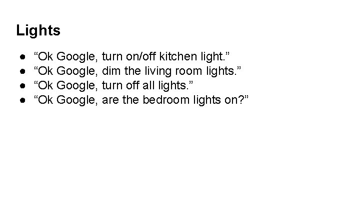 Lights ● ● “Ok Google, turn on/off kitchen light. ” “Ok Google, dim the