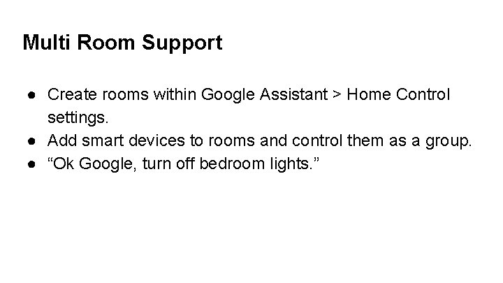 Multi Room Support ● Create rooms within Google Assistant > Home Control settings. ●