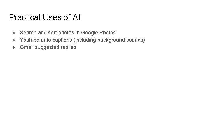 Practical Uses of AI ● Search and sort photos in Google Photos ● Youtube