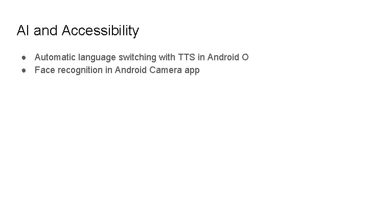 AI and Accessibility ● Automatic language switching with TTS in Android O ● Face