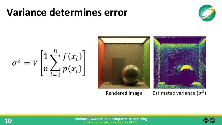 Variance determines error Rendered image 10 Variance-Aware Multiple Importance Sampling P. Grittmann, I. Georgiev,
