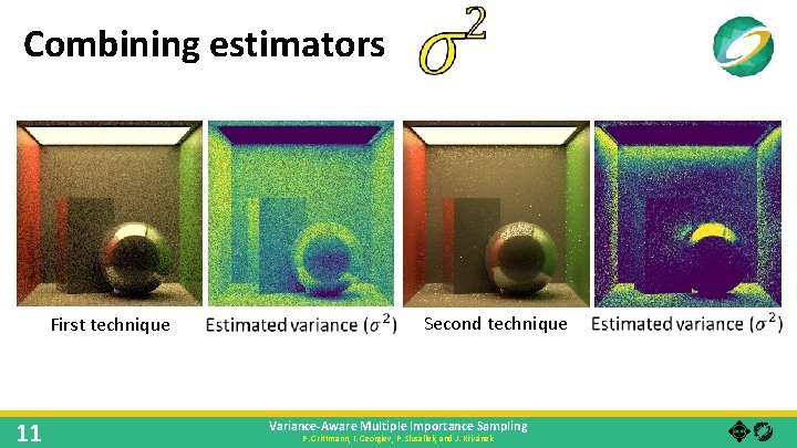 Combining estimators First technique 11 Second technique Variance-Aware Multiple Importance Sampling P. Grittmann, I.