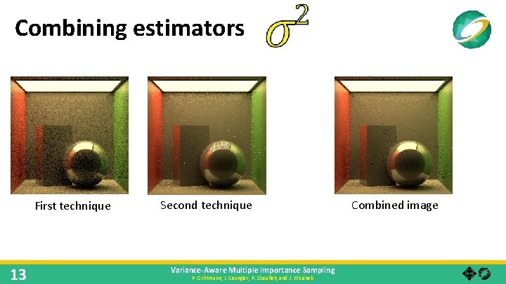 Combining estimators First technique 13 Second technique Variance-Aware Multiple Importance Sampling P. Grittmann, I.