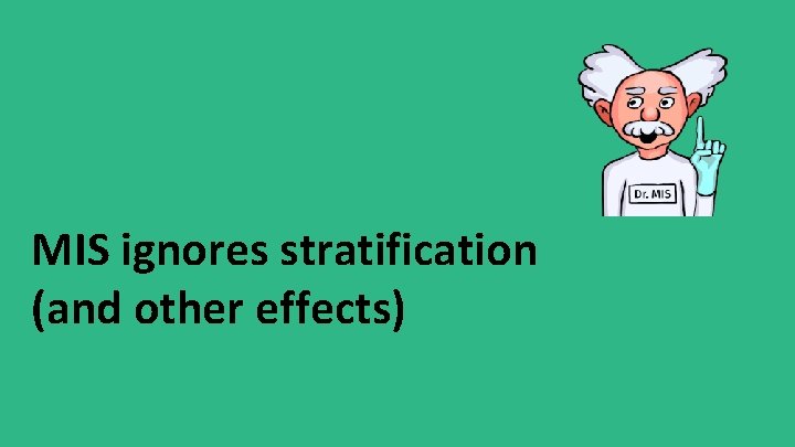 MIS ignores stratification (and other effects) 