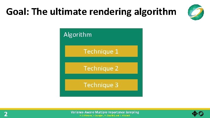 Goal: The ultimate rendering algorithm Algorithm Technique 1 Technique 2 Technique 3 2 Variance-Aware