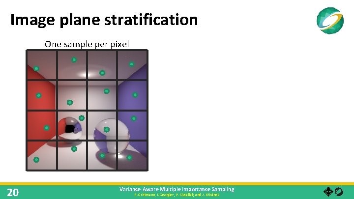 Image plane stratification One sample per pixel 20 Variance-Aware Multiple Importance Sampling P. Grittmann,
