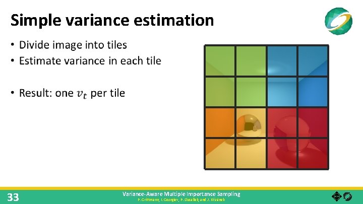 Simple variance estimation • 33 Variance-Aware Multiple Importance Sampling P. Grittmann, I. Georgiev, P.