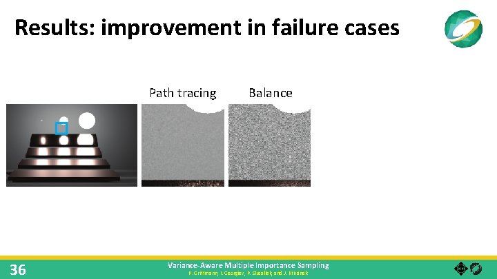 Results: improvement in failure cases Path tracing Balance Power 36 Variance-Aware Multiple Importance Sampling