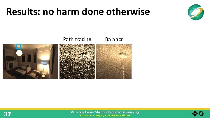 Results: no harm done otherwise Path tracing Balance Power 37 Variance-Aware Multiple Importance Sampling