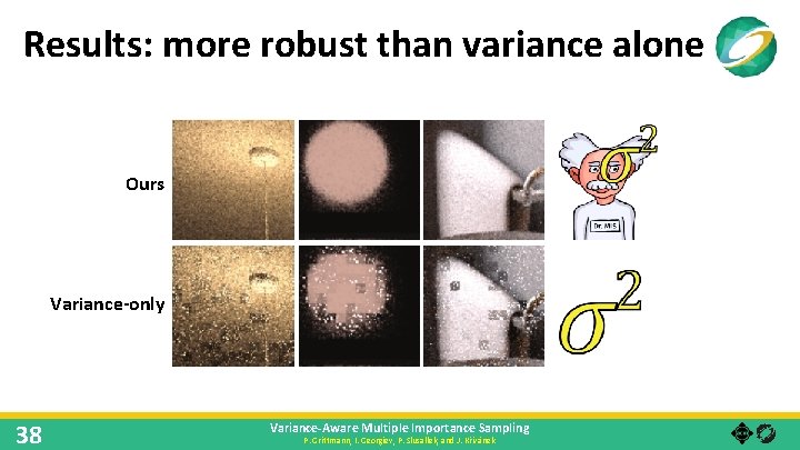 Results: more robust than variance alone Ours Variance-only 38 Variance-Aware Multiple Importance Sampling P.