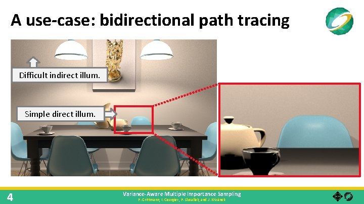 A use-case: bidirectional path tracing Difficult indirect illum. Simple direct illum. 4 Variance-Aware Multiple