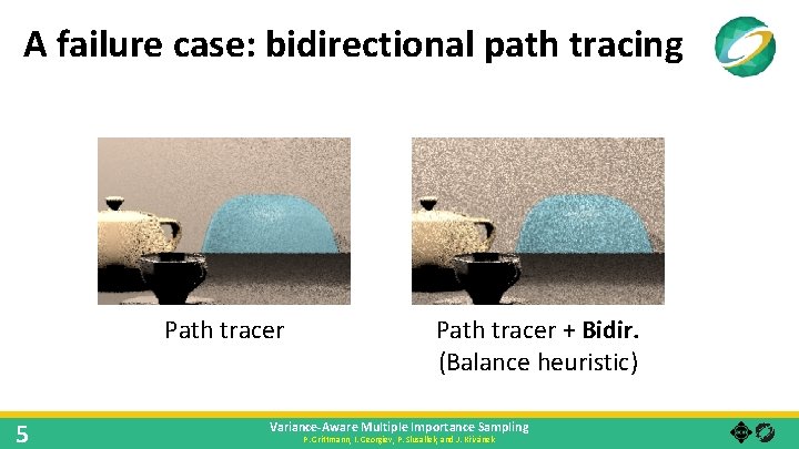 A failure case: bidirectional path tracing Path tracer 5 Path tracer + Bidir. (Balance