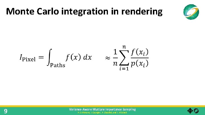 Monte Carlo integration in rendering 9 Variance-Aware Multiple Importance Sampling P. Grittmann, I. Georgiev,