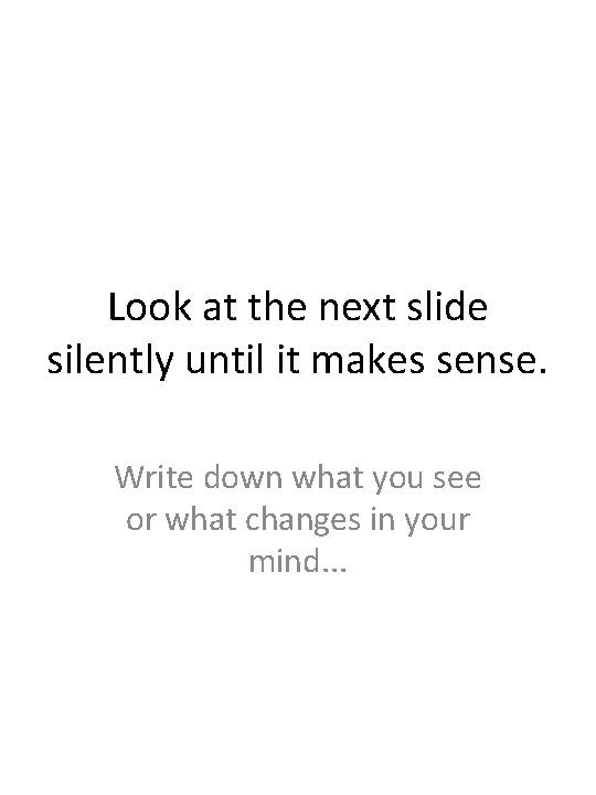 Look at the next slide silently until it makes sense. Write down what you