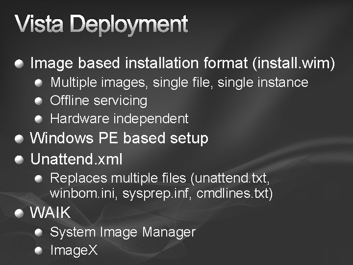 Vista Deployment Image based installation format (install. wim) Multiple images, single file, single instance