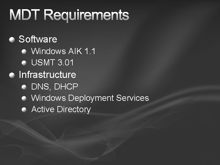 MDT Requirements Software Windows AIK 1. 1 USMT 3. 01 Infrastructure DNS, DHCP Windows