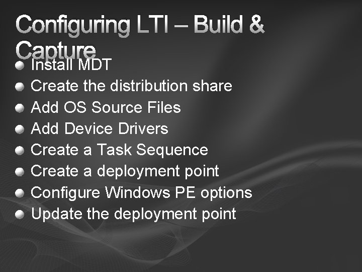 Configuring LTI – Build & Capture Install MDT Create the distribution share Add OS
