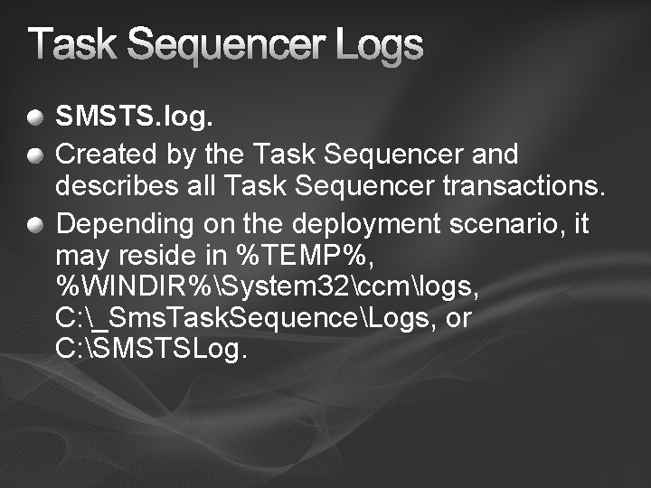 Task Sequencer Logs SMSTS. log. Created by the Task Sequencer and describes all Task