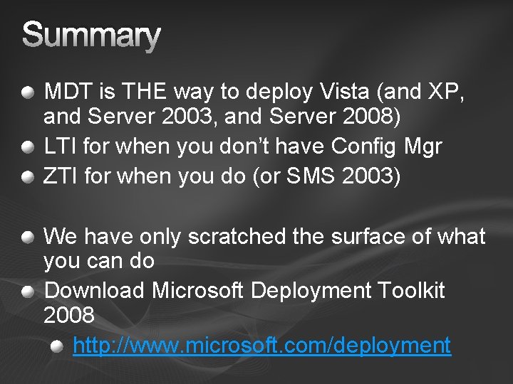 Summary MDT is THE way to deploy Vista (and XP, and Server 2003, and