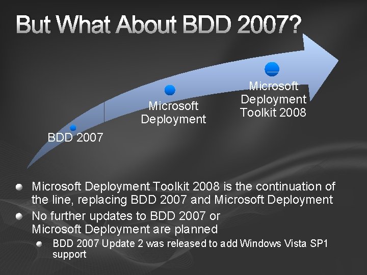 But What About BDD 2007? Microsoft Deployment Toolkit 2008 BDD 2007 Microsoft Deployment Toolkit